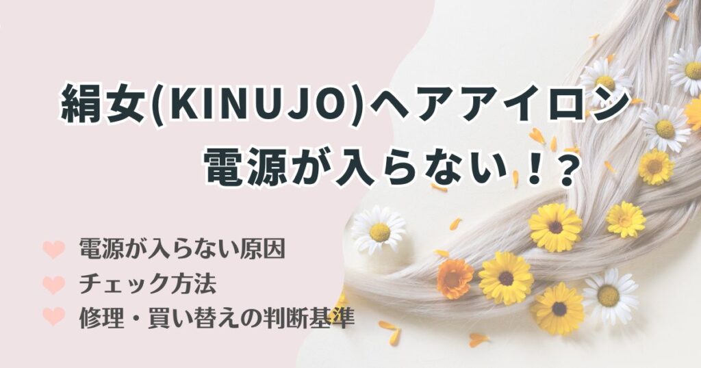絹女(KINUJO)ヘアアイロンに電源が入らない場合の原因はこれ！対処法もあわせてご案内！